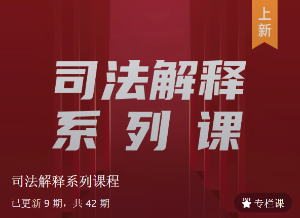 司法解释系列课程，一线实务讲师全面解读司解重点内容深入讲解