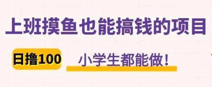  东哲日撸100+项目教程，上班摸鱼也能搞钱的项目