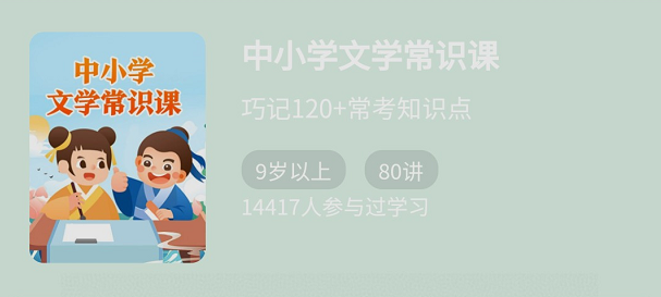 少年得到中小学文学常识课共80讲，巧记120+常考知识点！