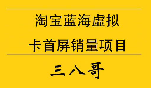 2022新三八哥淘宝蓝海虚拟卡首屏销量项目