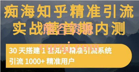 痴海知乎精准引流实战营1-2期，引流1000+精准用户不断创造收益