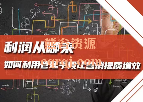 利润从哪来如何利用管理手段让营销提质增效,提升营销成功率 利润从哪来如何利用管理手段让营销提质增效,提升营销成功率