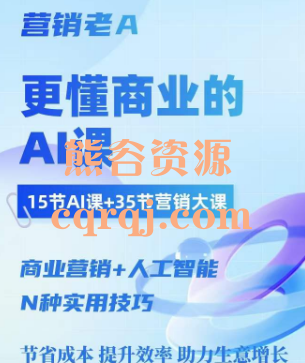 营销老A更懂商业的AI人工智能课，节省成本提升效率