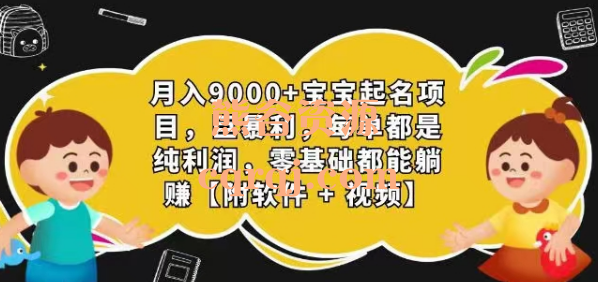 月入9000+宝宝起名项目，巨暴利每单都是纯利润，视频教学附软件