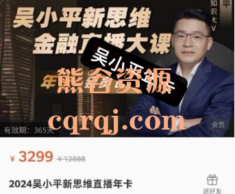 2024吴小平新思维直播年卡,金融直播大课2024 2024吴小平新思维直播年卡,金融直播大课2024