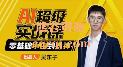 吴东子AI超级实战课,实战应用技术教程 吴东子AI超级实战课,实战应用技术教程