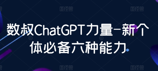 数叔ChatGPT力量：新个体必备六种能力